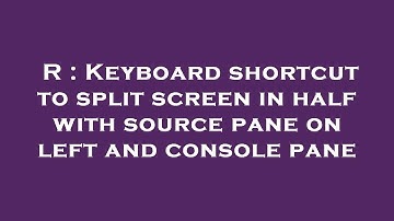 R : Keyboard shortcut to split screen in half with source pane on left and console pane