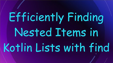 Efficiently Finding Nested Items in Kotlin Lists with find