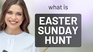 Easter Sunday Hunt: A Joyful Tradition Explained