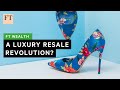 The rise of luxury fashion’s resale market | FT Wealth