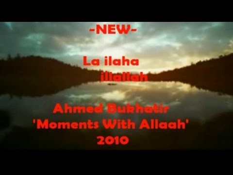 new!!-la-ilaha-illallah--ahmed-bukhatir-2010-(w/eng-sub)