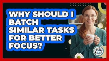 Why Should I Batch Similar Tasks for Better Focus?