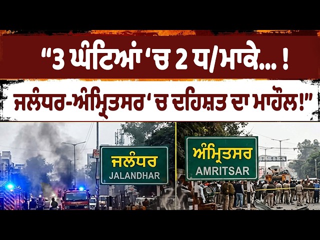 “3 ਘੰਟਿਆਂ ‘ਚ 2 ਧ/ਮਾਕੇ… ! , ਜਲੰਧਰ-ਅੰਮ੍ਰਿਤਸਰ ‘ਚ ਦ-ਹਿ-ਸ਼ਤ ਦਾ ਮਾ-ਹੌ-ਲ!” | Jalandhar Amritsar Update