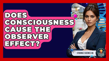 Does Consciousness Cause The Observer Effect? - Strange Science HQ