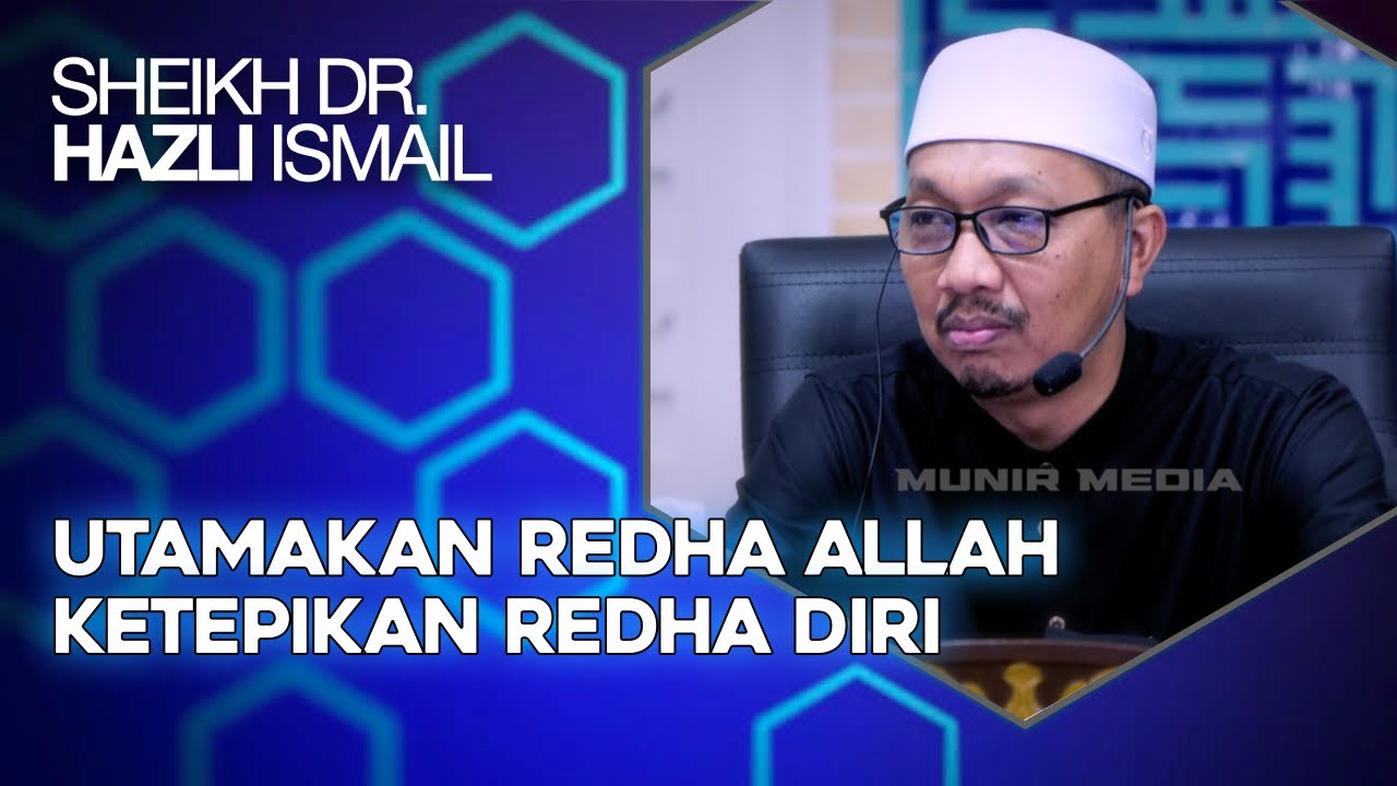 Utamakan Redha Allah, Ketepikan Redha Diri – Sheikh Dr. Hazli Ismail