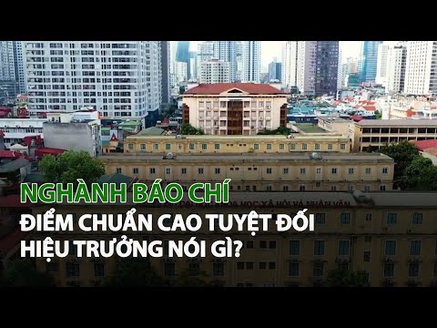 Video Ngành Báo Chí điểm chuẩn cao tuyệt đối, Hiệu Trưởng... - YouTube