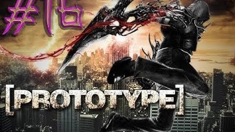 PROTOTYPE ,, WALKTHROUGH FULL GAME ,, NO COMMENTARY ,, PART 16