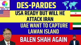 USA Ready but Will he attack Iran, UAE want to Capture Lawan Island, Balen Shah Again