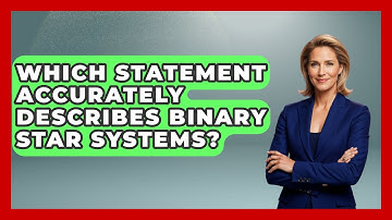 Which Statement Accurately Describes Binary Star Systems? - Physics Frontier