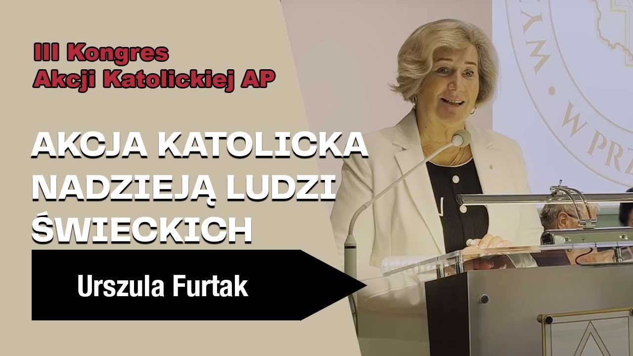 Akcja Katolicka nadzieją ludzi świeckich - Urszula Furtak - III Kongres Akcji Katolickiej AP