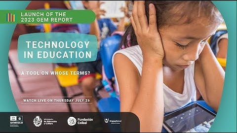 Global launch of the 2023 GEM Report: Technology in education: A tool on whose terms?