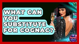 What Can You Substitute For Cognac? - Nightlife Experiences