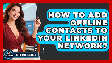 How To Add Offline Contacts To Your LinkedIn Network? - Get Linked Together