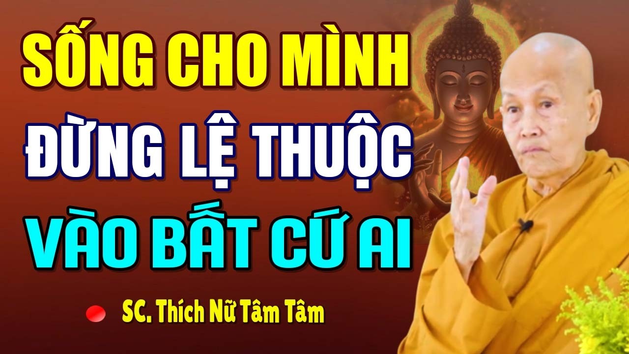 NGƯỜI KHÔN NGOAN BIẾT SỐNG CHO MÌNH, ĐỪNG LỆ THUỘC VÀO CẢM XÚC NGƯỜI KHÁC | SC. Tâm Tâm
