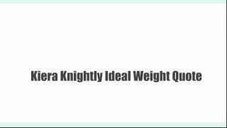 kiera knightly ideal weight quote