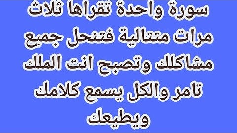 سورة واحدة تقراها ثلاث مرات متتالية فتنحل جميع مشاكلك وتصبح انت الملك تامر والكل يسمع كلامك ويطيعك
