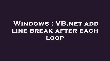 Windows : VB.net add line break after each loop