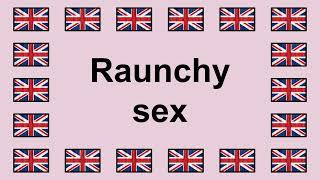 Pronounce RAUNCHY SEX in English 🇬🇧