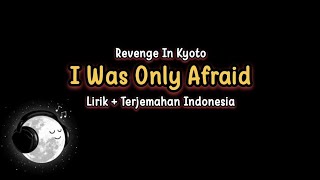 Revenge In Kyoto - I Was Only Afraid (Lirik + Terjemahan)