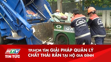 TP.HCM TÌM GIẢI PHÁP QUẢN LÝ CHẤT THẢI RẮN TẠI HỘ GIA ĐÌNH | HTV TIN TỨC