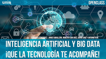 Inteligencia Artificial y Big Data ¡Que la tecnología te acompañe! | UNIR OPENCLASS
