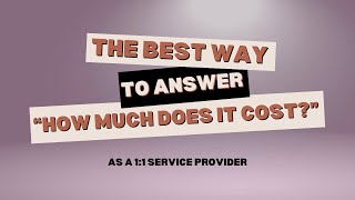 The Best Way to Answer &#39;How Much Does It Cost?&#39; as a 1:1 Service Provider