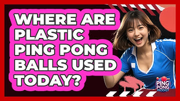 Where Are Plastic Ping Pong Balls Used Today?