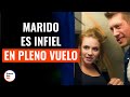 Marido Es Infiel En Pleno Vuelo | @DramatizeMeEspanol