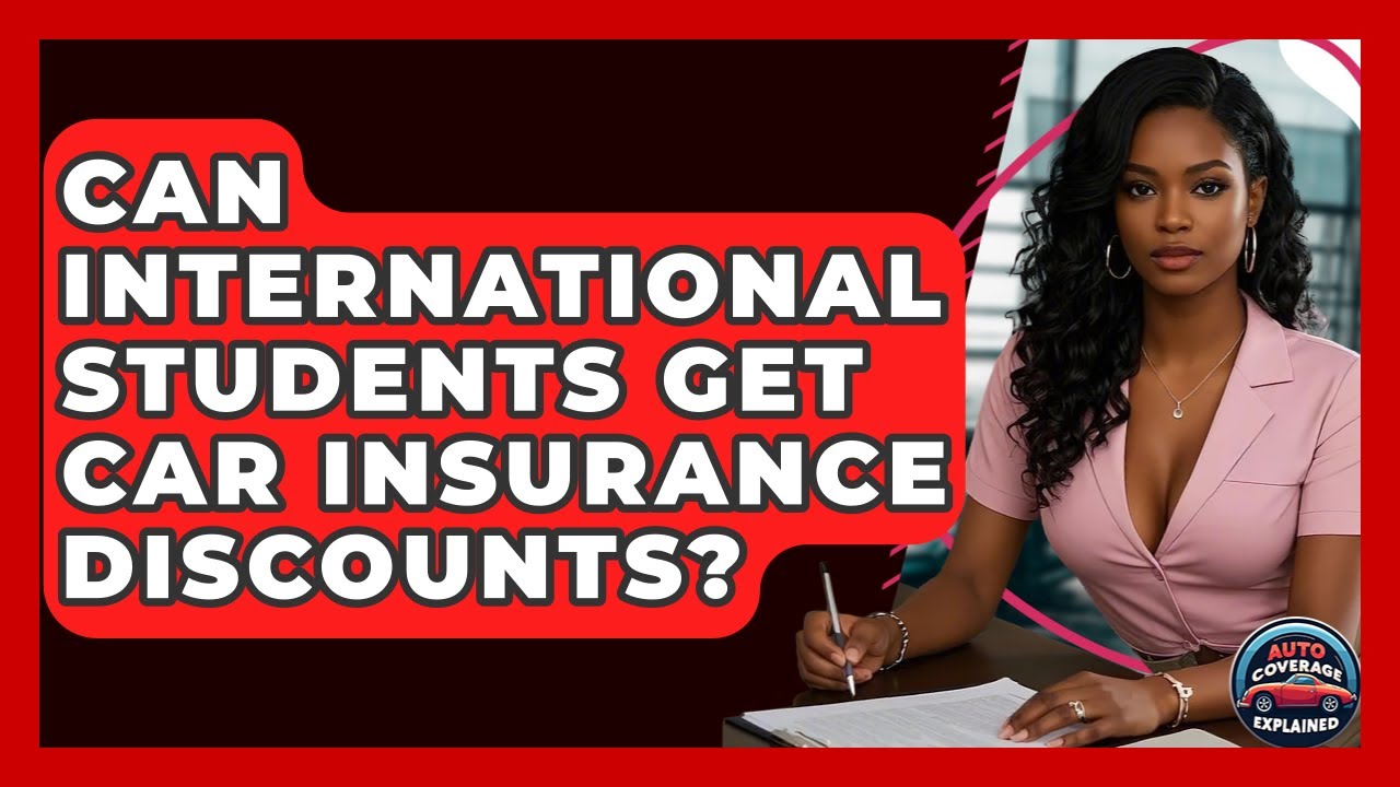 Can International Students Get Car Insurance Discounts? - Auto Coverage Explained