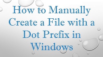 How to Manually Create a File with a Dot Prefix in Windows