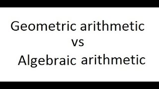 Geometric arithmetic vs algebraic arithmetic.