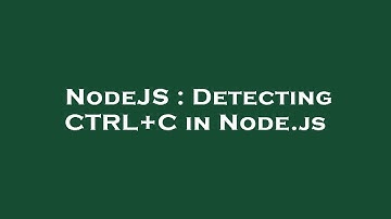 NodeJS : Detecting CTRL+C in Node.js