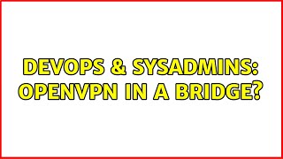 DevOps & SysAdmins: openvpn in a bridge? Wealth