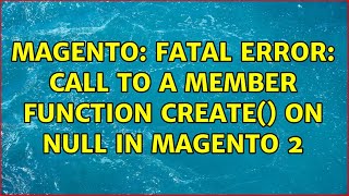 Magento: Fatal error: Call to a member function create() on null in Magento 2 (2 Solutions!!)