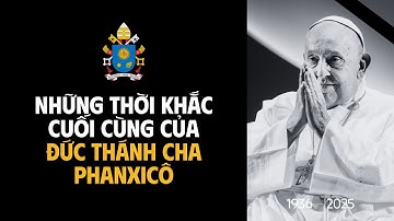 Những thời khắc cuối cùng của Đức Thánh Cha Phanxicô (Bản đầy đủ)