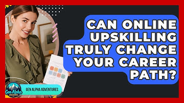 Can Online Upskilling Truly Change Your Career Path? - Gen Alpha Adventures
