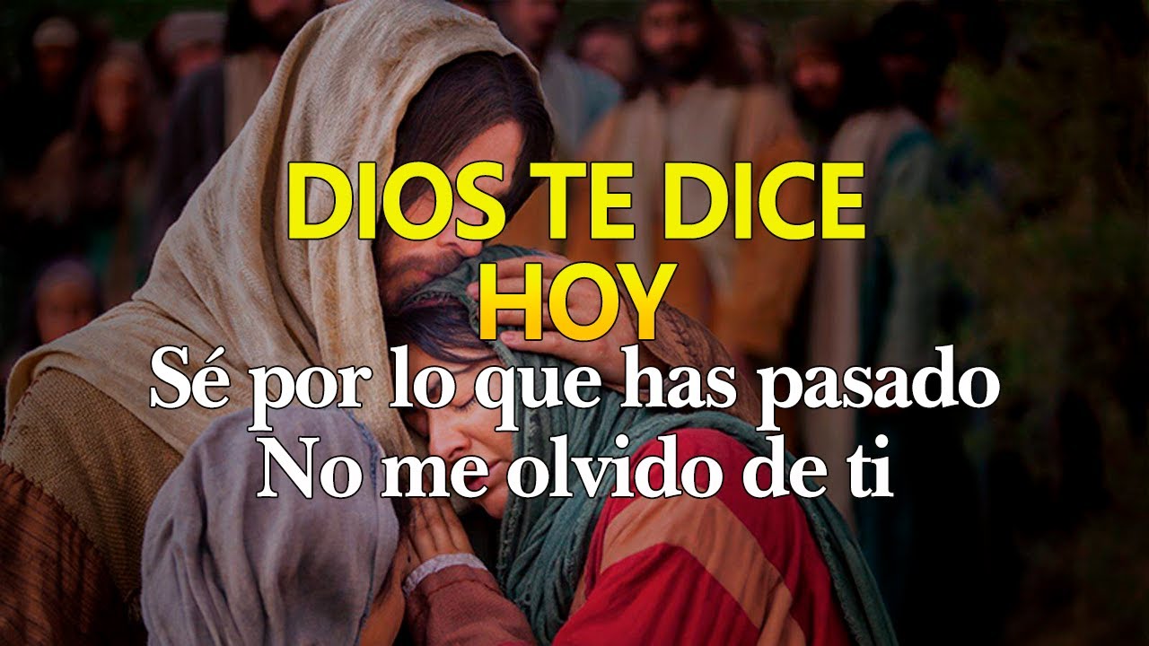 DIOS TE DICE HOY Sé por lo que has pasado, No me olvido de ti - YouTube