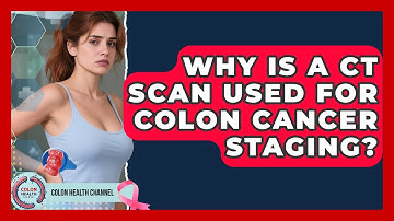 Why Is A CT Scan Used For Colon Cancer Staging? - Colon Health Channel