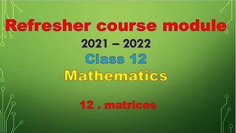 class 12 maths / Refresher course module / topic 12 - matrices