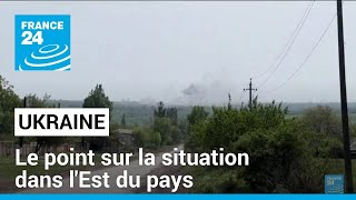 Guerre en Ukraine : le point sur la situation dans l'Est du pays • FRANCE 24