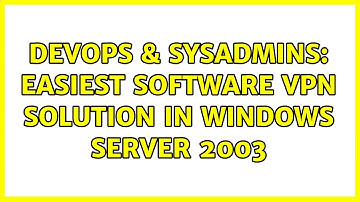 DevOps & SysAdmins: Easiest software VPN solution in Windows Server 2003 (3 Solutions!!)