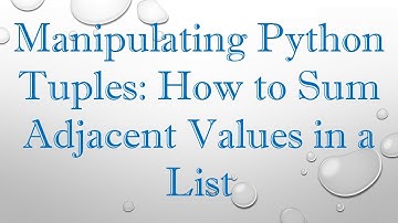 Manipulating Python Tuples: How to Sum Adjacent Values in a List