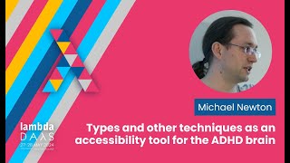 Types and other techniques as an accessibility tool for the ADHD brain - M.Newton | Lambda Days 2024