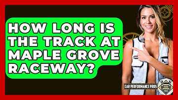 How Long Is The Track At Maple Grove Raceway? - Car Performance Pros