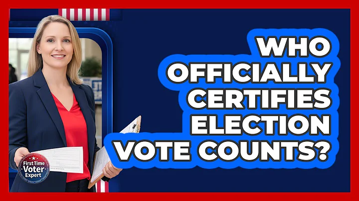 Who Officially Certifies Election Vote Counts?