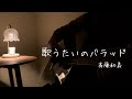 歌うたいのバラッド/斉藤和義(cover by はるかぜ)