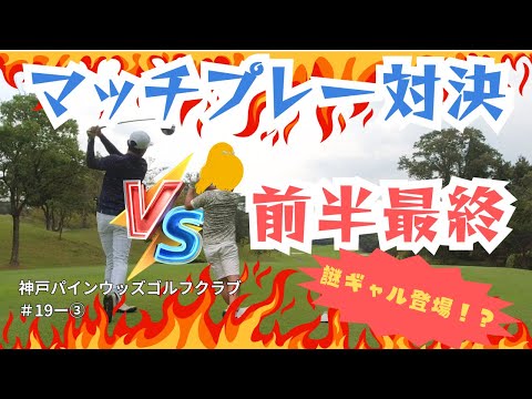 【神戸パインウッズゴルフクラブ】マッチプレー対決！前半最終戦！！途中謎ギャル参戦！？＃19ー③