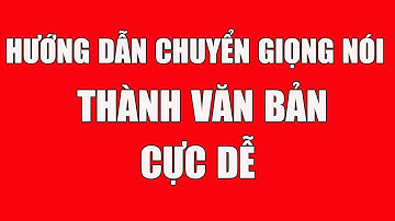Hướng dẫn chuyển giọng nói thành văn bản cực dễ