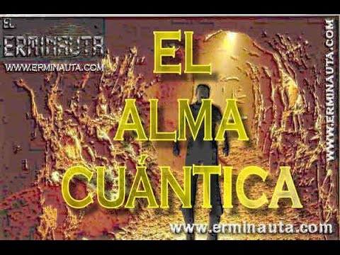 EL ALMA CUÁNTICA. ¡Y Tu Creías Que Todo Se Terminaba Con La Muerte Corporal!