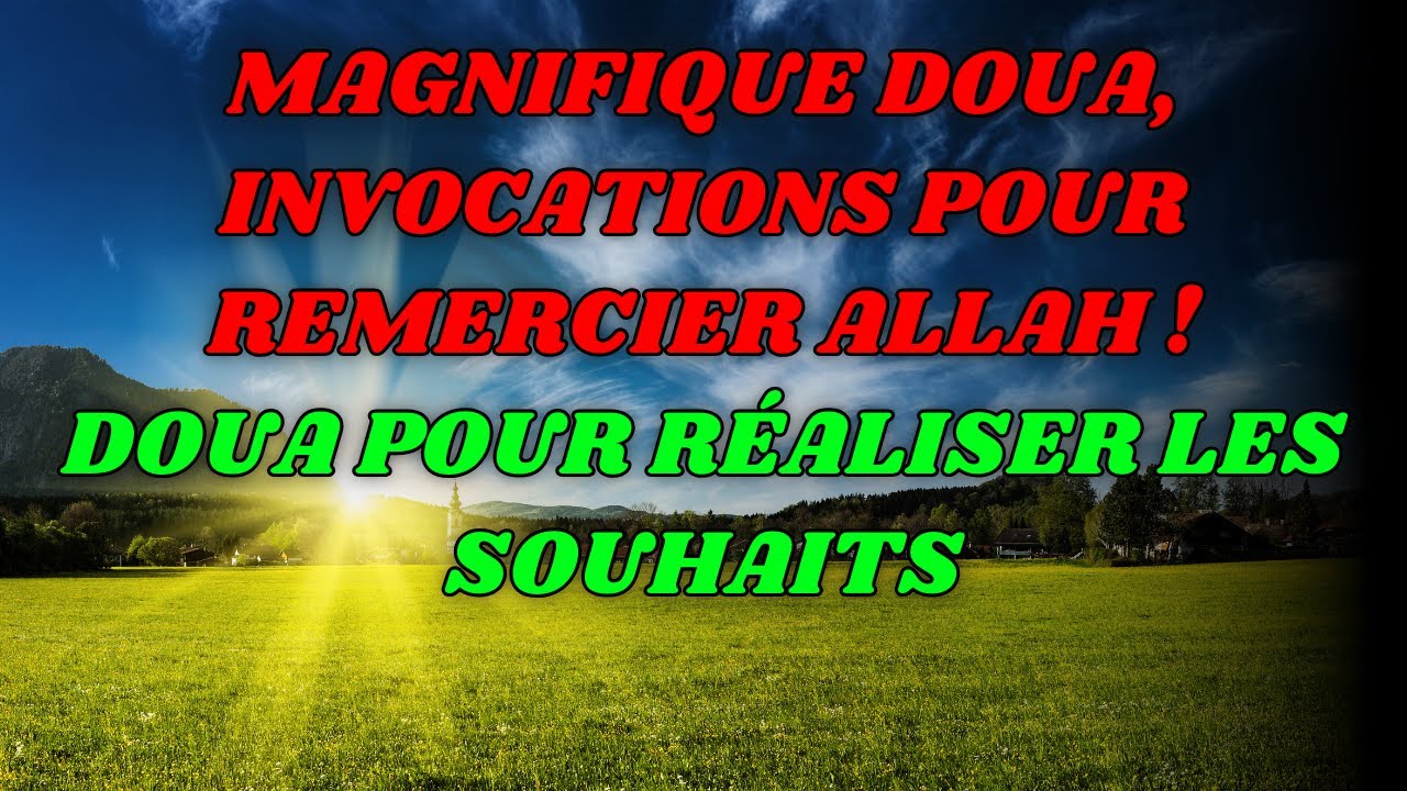 MAGNIFIQUE DOUA, INVOCATIONS pour remercier Allah ! - Doua pour réaliser les souhaits